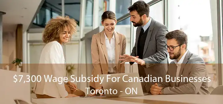 $7,300 Wage Subsidy For Canadian Businesses Toronto - ON